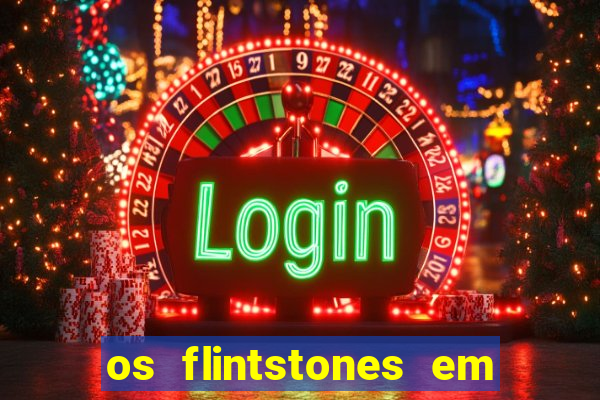 os flintstones em viva rock vegas filme completo dublado